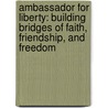 Ambassador for Liberty: Building Bridges of Faith, Friendship, and Freedom door Burt Beach