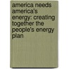 America Needs America's Energy: Creating Together the People's Energy Plan door Mark A. Stansberry