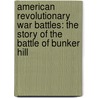 American Revolutionary War Battles: The Story of the Battle of Bunker Hill door Robert Dobbie