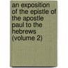 An Exposition Of The Epistle Of The Apostle Paul To The Hebrews (Volume 2) door John Brown
