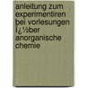 Anleitung Zum Experimentiren Bei Vorlesungen Ï¿½Ber Anorganische Chemie door Karl Heumann