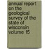 Annual Report on the Geological Survey of the State of Wisconsin Volume 15