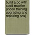 Build A Pc With Scott Mueller (Video Training Upgrading And Repairing Pcs)