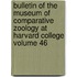 Bulletin of the Museum of Comparative Zoology at Harvard College Volume 46