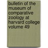 Bulletin of the Museum of Comparative Zoology at Harvard College Volume 49 by Harvard University. Museum Of Zoology