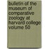 Bulletin of the Museum of Comparative Zoology at Harvard College Volume 50