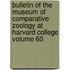 Bulletin of the Museum of Comparative Zoology at Harvard College Volume 60