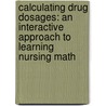 Calculating Drug Dosages: An Interactive Approach To Learning Nursing Math door Sandra Luz Martinez de Castillo