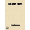 Classic Tales; Designed for the Instruction and Amusement of Young Persons by Eliza Robbins