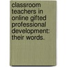 Classroom Teachers In Online Gifted Professional Development: Their Words. door Terry Ann Smith