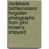 Clydebank Battlecruisers: Forgotten Photographs from John Brown's Shipyard by Ian Johnston