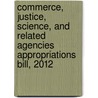Commerce, Justice, Science, and Related Agencies Appropriations Bill, 2012 by United States Congressional House