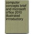 Computer Concepts Brief And Microsoft Office 2010 Illustrated Introductory
