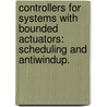 Controllers For Systems With Bounded Actuators: Scheduling And Antiwindup. door Solmaz Sajjadi Kia
