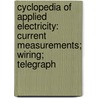 Cyclopedia of Applied Electricity: Current Measurements; Wiring; Telegraph by Chica American School
