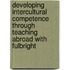 Developing Intercultural Competence Through Teaching Abroad With Fulbright