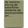 Die Feierliche Sitzung Der Kaiserlichen Akademie Der Wissenschaften Am ... door In Kaiserl. Akadem