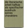 Die literarische Arbeit Kafkas als spezifischer Ausdruck seines Charakters by Marianne Sterling