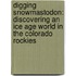 Digging Snowmastodon: Discovering An Ice Age World In The Colorado Rockies