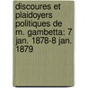 Discoures Et Plaidoyers Politiques De M. Gambetta: 7 Jan. 1878-8 Jan. 1879 door L�On Gambetta