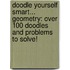 Doodle Yourself Smart... Geometry: Over 100 Doodles and Problems to Solve!