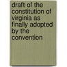 Draft Of The Constitution Of Virginia As Finally Adopted By The Convention door Virginia Virginia