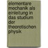 Elementare Mechanik als Einleitung in das Studium der theoretischen Physik