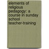 Elements of Religious Pedagogy: a Course in Sunday School Teacher-Training door Fred Lewis Pattee