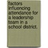 Factors Influencing Attendance For A Leadership Team In A School District.