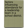 Factors Influencing Attendance For A Leadership Team In A School District. by Sari M. Pascoe