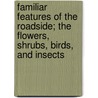 Familiar Features of the Roadside; The Flowers, Shrubs, Birds, and Insects by F. Schuyler 1854-1938 Mathews