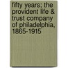 Fifty Years; The Provident Life & Trust Company of Philadelphia, 1865-1915 by William S. Ashbrook