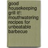 Good Housekeeping Grill It!: Mouthwatering Recipes for Unbeatable Barbecue