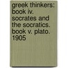 Greek Thinkers: Book Iv. Socrates And The Socratics.  Book V. Plato.  1905 by Theodor Gompperz