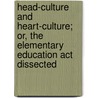 Head-culture And Heart-culture; Or, The Elementary Education Act Dissected door Christian Playfair