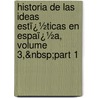 Historia De Las Ideas Estï¿½Ticas En Espaï¿½A, Volume 3,&Nbsp;Part 1 by Marcelino Menï¿½Ndez Y. Pelayo
