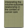 Interpreting the Volume-Outcome Relationship in the Context of Cancer Care door National Cancer Policy Board