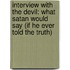 Interview With The Devil: What Satan Would Say (If He Ever Told The Truth)