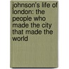 Johnson's Life of London: The People Who Made the City That Made the World door Boris Johnson