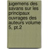 Jugemens Des Savans Sur Les Principaux Ouvrages Des Auteurs Volume 5, Pt.2 by Baillet Adrien 1649-1706