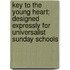 Key to the Young Heart; Designed Expressly for Universalist Sunday Schools