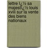 Lettre Ï¿½ Sa Majestï¿½ Louis Xviii Sur La Vente Des Biens Nationaux door Ambroise Falconnet