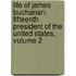 Life Of James Buchanan: Fifteenth President Of The United States, Volume 2