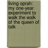 Living Oprah: My One-Year Experiment to Walk the Walk of the Queen of Talk door Robyn Okrant