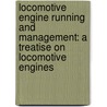 Locomotive Engine Running and Management: a Treatise on Locomotive Engines door Angus Sinclair