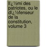 Lï¿½Mi Des Patriotes, Ou Le Dï¿½Fenseur De La Constitution, Volume 3 door Adrien-Cyprien Duquesnoy