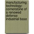 Manufacturing Technology: Cornerstone of a Renewed Defense Industrial Base