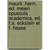 Maurit. Herm. Ed. Meieri Opuscula Academica, Ed. F.A. Eckstein Et F. Haase by Moritz Hermann E. Meier