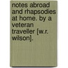 Notes Abroad And Rhapsodies At Home. By A Veteran Traveller [W.R. Wilson]. door William Rae Wilson