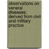 Observations On Veneral Diseases; Derived From Civil And Military Practice